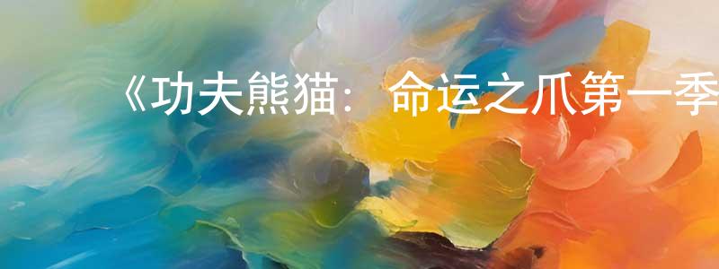 陈俊雯发布《功夫熊猫:命运之爪第一季》迅雷下载/在线观看-动漫卡通-美剧天堂